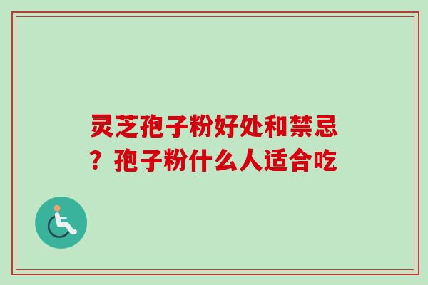灵芝孢子粉好处和禁忌？孢子粉什么人适合吃