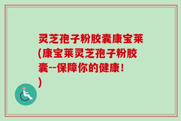 灵芝孢子粉胶囊康宝莱(康宝莱灵芝孢子粉胶囊--保障你的健康!) 灵芝孢子粉胶囊康宝莱(康宝莱灵芝孢子粉胶囊--保障你的健康!)