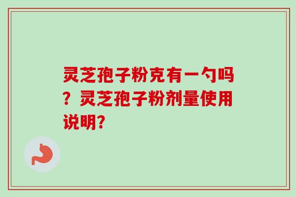 灵芝孢子粉克有一勺吗？灵芝孢子粉剂量使用说明？