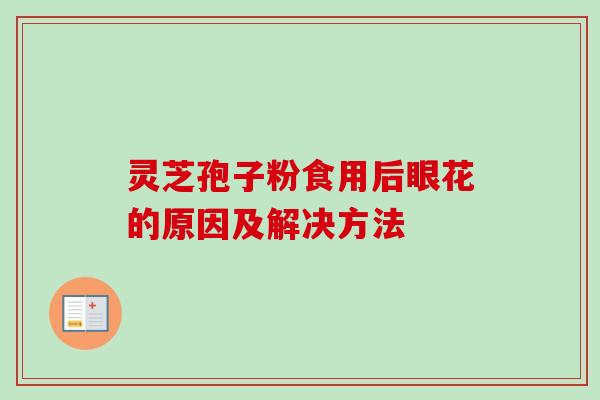 灵芝孢子粉食用后眼花的原因及解决方法