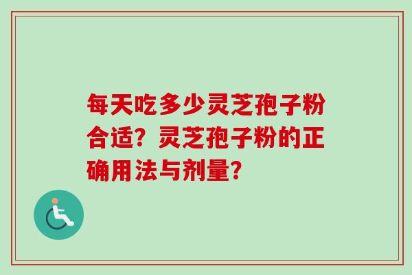 每天吃多少灵芝孢子粉合适？灵芝孢子粉的正确用法与剂量？
