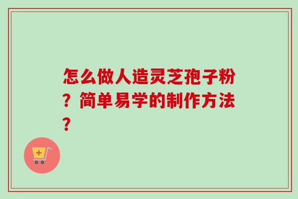 怎么做人造灵芝孢子粉？简单易学的制作方法？
