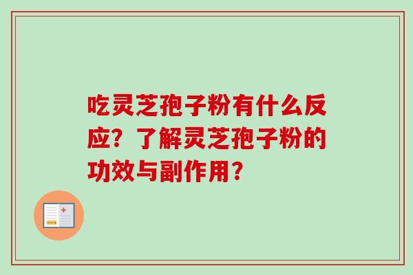 吃灵芝孢子粉有什么反应？了解灵芝孢子粉的功效与副作用？