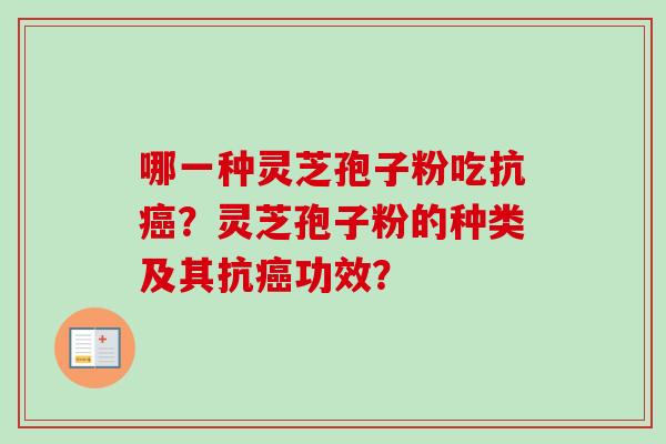 哪一种灵芝孢子粉吃抗癌？灵芝孢子粉的种类及其抗癌功效？
