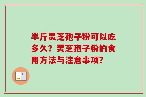 半斤灵芝孢子粉可以吃多久？灵芝孢子粉的食用方法与注意事项？