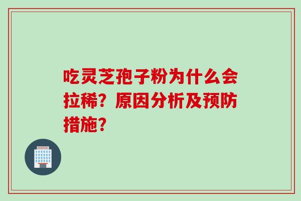 吃灵芝孢子粉为什么会拉稀？原因分析及预防措施？