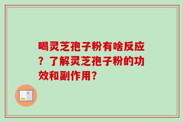 喝灵芝孢子粉有啥反应？了解灵芝孢子粉的功效和副作用？
