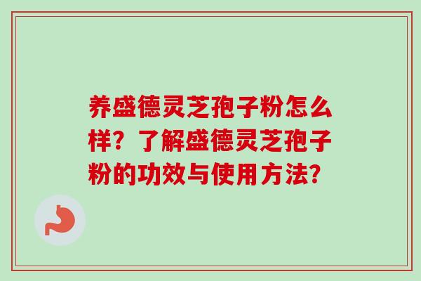 灵芝孢子粉怎么样？了解灵芝孢子粉的功效与使用方法？