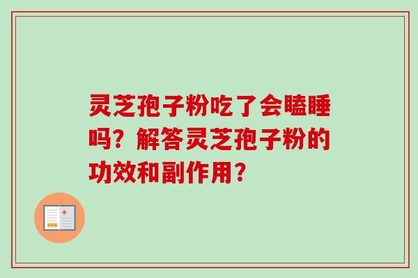 灵芝孢子粉吃了会瞌睡吗？解答灵芝孢子粉的功效和副作用？