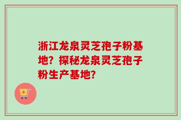 浙江龙泉灵芝孢子粉基地？探秘龙泉灵芝孢子粉生产基地？