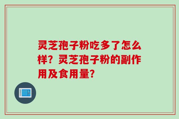 灵芝孢子粉吃多了怎么样？灵芝孢子粉的副作用及食用量？