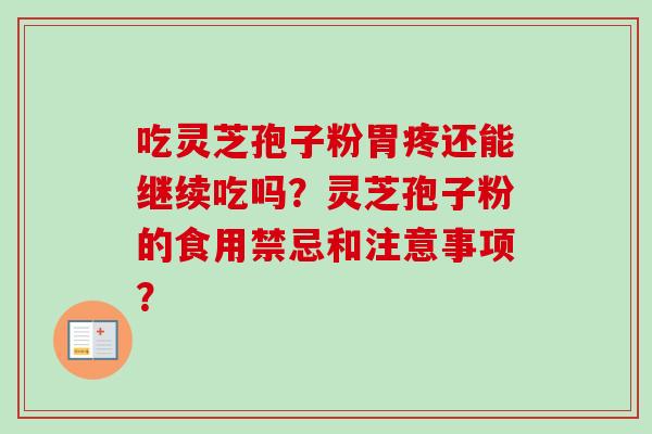 吃灵芝孢子粉胃疼还能继续吃吗？灵芝孢子粉的食用禁忌和注意事项？