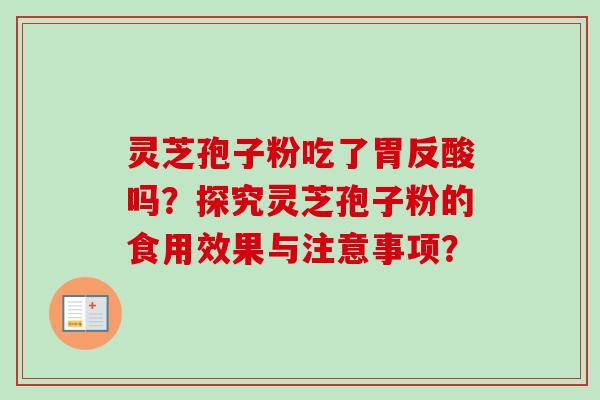 灵芝孢子粉吃了胃反酸吗？探究灵芝孢子粉的食用效果与注意事项？