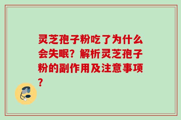 灵芝孢子粉吃了为什么会失眠？解析灵芝孢子粉的副作用及注意事项？
