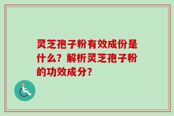灵芝孢子粉有效成份是什么？解析灵芝孢子粉的功效成分？