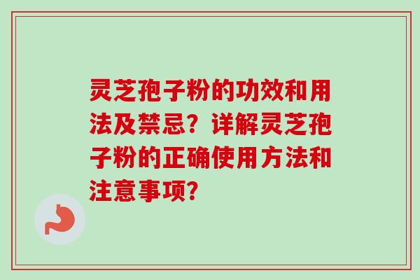 灵芝孢子粉的功效和用法及禁忌？详解灵芝孢子粉的正确使用方法和注意事项？