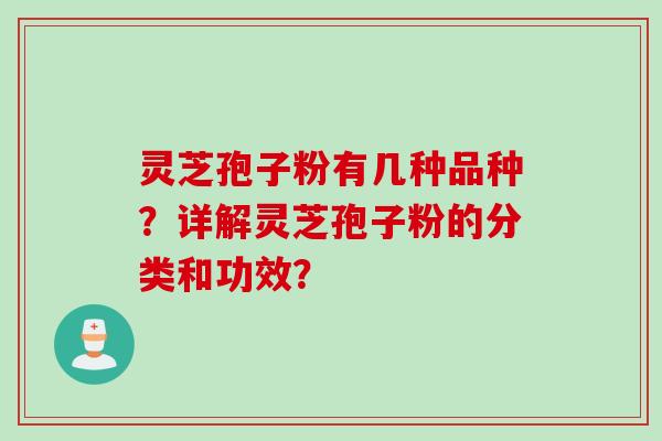 灵芝孢子粉有几种品种？详解灵芝孢子粉的分类和功效？