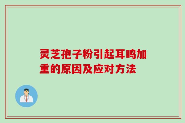 灵芝孢子粉引起耳鸣加重的原因及应对方法