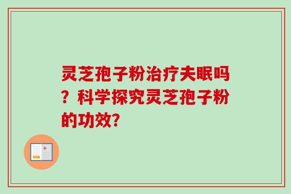 灵芝孢子粉治疗夫眠吗？科学探究灵芝孢子粉的功效？