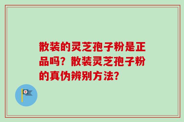 散装的灵芝孢子粉是正品吗？散装灵芝孢子粉的真伪辨别方法？
