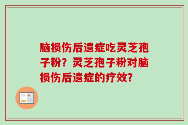 脑损伤后遗症吃灵芝孢子粉？灵芝孢子粉对脑损伤后遗症的疗效？