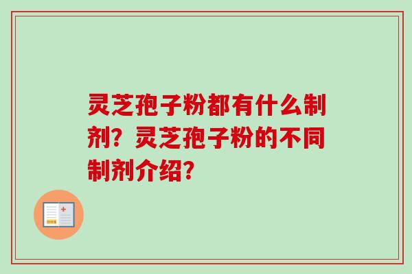 灵芝孢子粉都有什么制剂？灵芝孢子粉的不同制剂介绍？