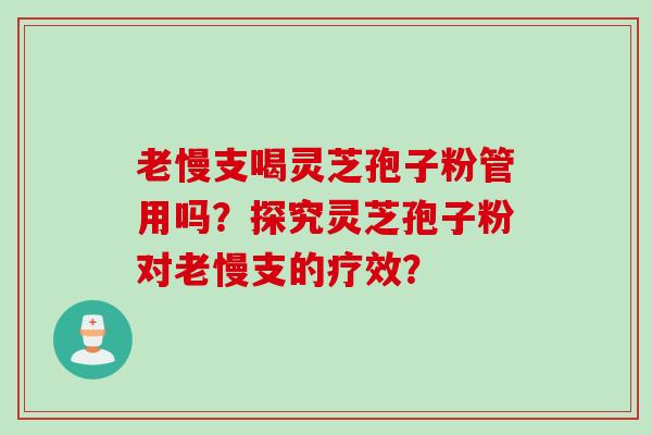 老慢支喝灵芝孢子粉管用吗？探究灵芝孢子粉对老慢支的疗效？