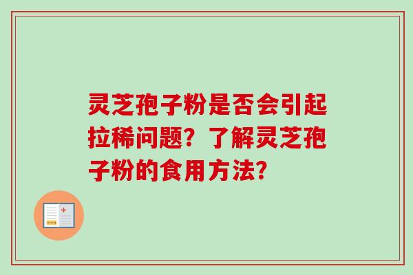 灵芝孢子粉是否会引起拉稀问题？了解灵芝孢子粉的食用方法？