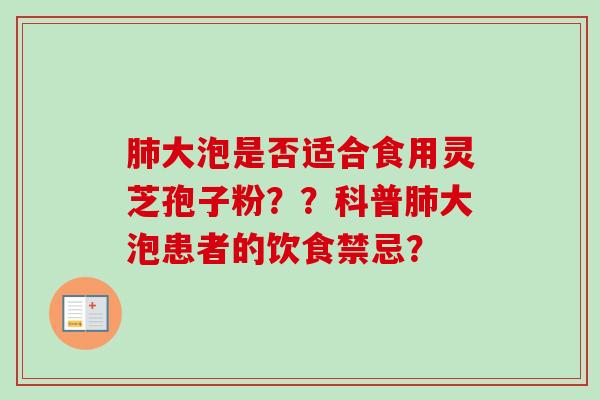肺大泡是否适合食用灵芝孢子粉？？科普肺大泡患者的饮食禁忌？