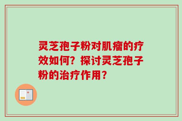 灵芝孢子粉对肌瘤的疗效如何？探讨灵芝孢子粉的治疗作用？