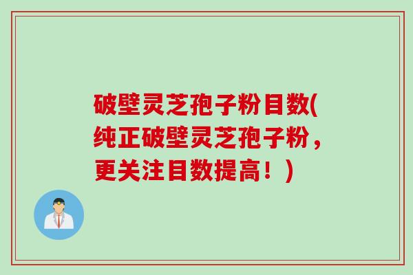 破壁灵芝孢子粉目数(纯正破壁灵芝孢子粉，更关注目数提高！)
