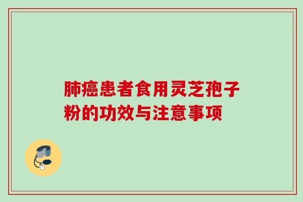 肺癌患者食用灵芝孢子粉的功效与注意事项