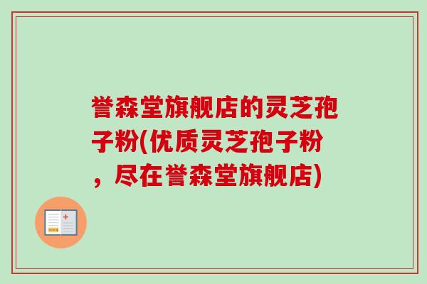 誉森堂旗舰店的灵芝孢子粉(优质灵芝孢子粉，尽在誉森堂旗舰店)