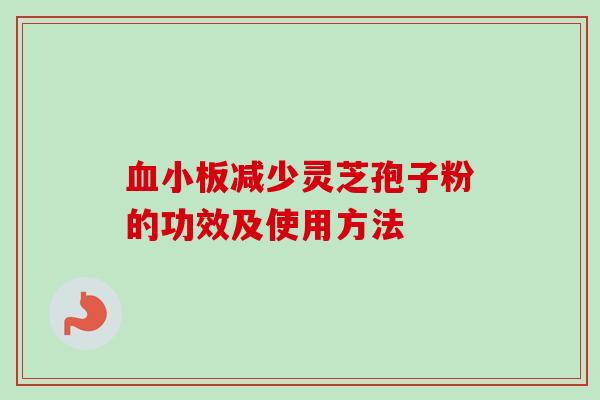 血小板减少灵芝孢子粉的功效及使用方法