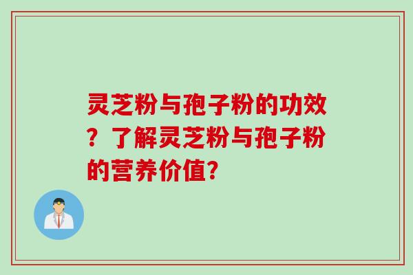 灵芝粉与孢子粉的功效？了解灵芝粉与孢子粉的营养价值？