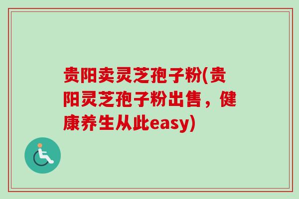 贵阳卖灵芝孢子粉(贵阳灵芝孢子粉出售,健康养生从此easy) 贵阳卖灵芝孢子粉(贵阳灵芝孢子粉出售,健康养生从此easy)
