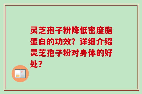 灵芝孢子粉降低密度脂蛋白的功效？详细介绍灵芝孢子粉对身体的好处？