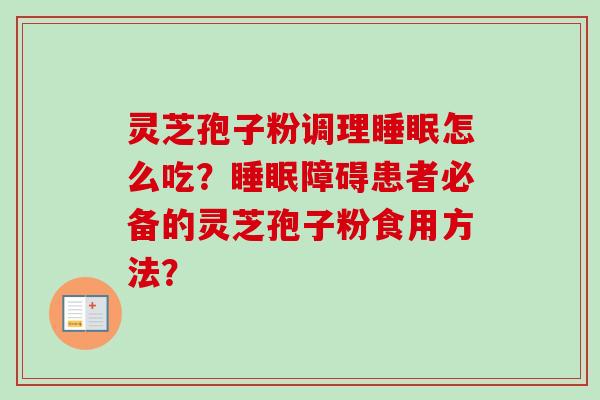 灵芝孢子粉调理睡眠怎么吃？睡眠障碍患者必备的灵芝孢子粉食用方法？