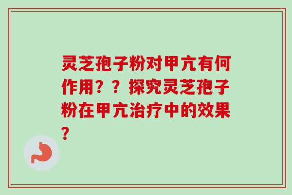 灵芝孢子粉对甲亢有何作用？？探究灵芝孢子粉在甲亢治疗中的效果？