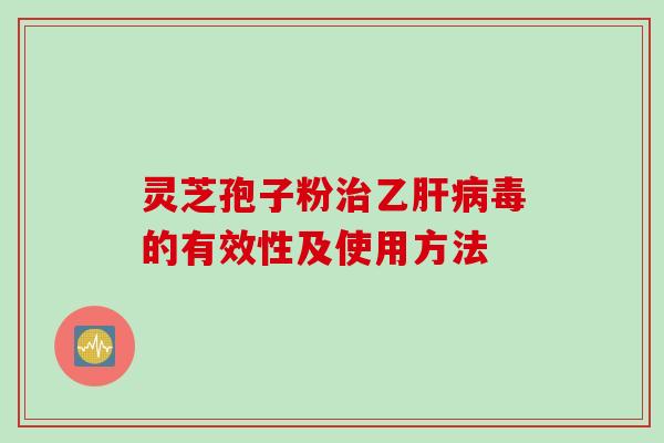 灵芝孢子粉治乙肝病毒的有效性及使用方法