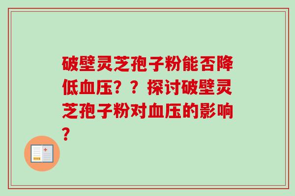 破壁灵芝孢子粉能否降低血压？？探讨破壁灵芝孢子粉对血压的影响？