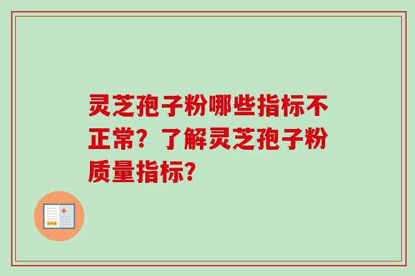 灵芝孢子粉哪些指标不正常？了解灵芝孢子粉质量指标？