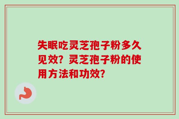 失眠吃灵芝孢子粉多久见效？灵芝孢子粉的使用方法和功效？