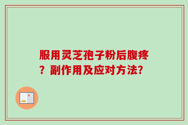 服用灵芝孢子粉后腹疼？副作用及应对方法？