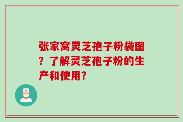 张家窝灵芝孢子粉袋图？了解灵芝孢子粉的生产和使用？