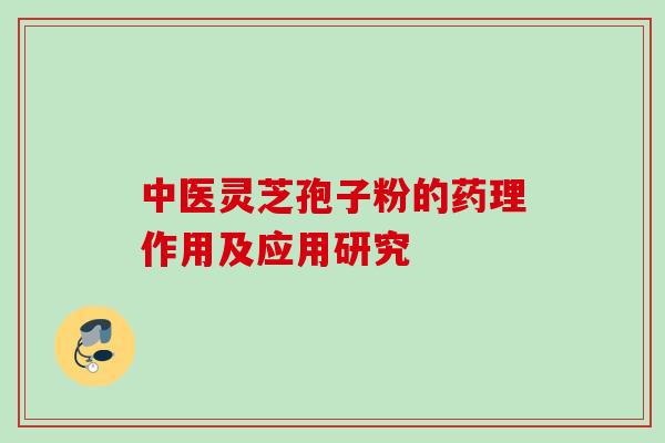 中医灵芝孢子粉的药理作用及应用研究
