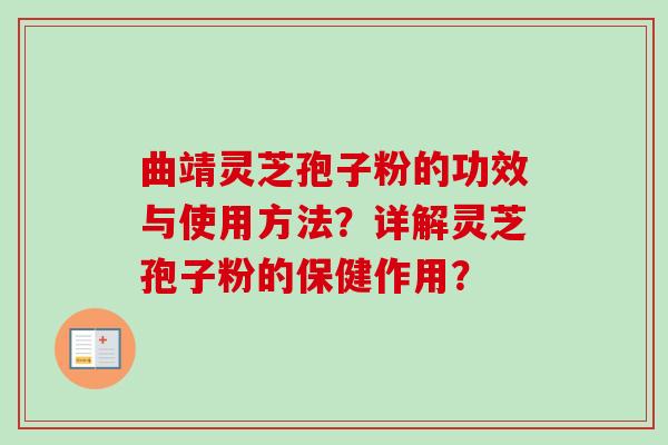 曲靖灵芝孢子粉的功效与使用方法？详解灵芝孢子粉的保健作用？