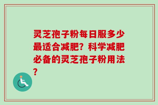 灵芝孢子粉每日服多少最适合减肥？科学减肥必备的灵芝孢子粉用法？