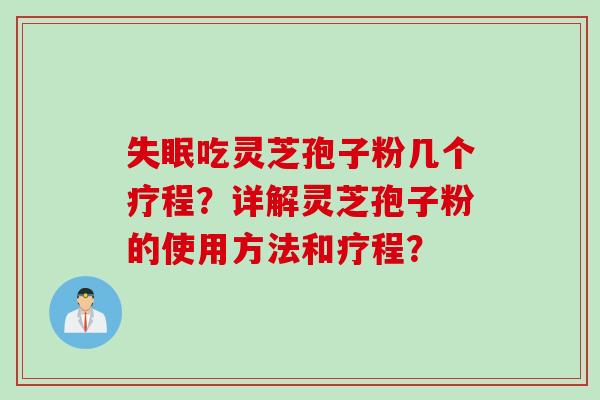 失眠吃灵芝孢子粉几个疗程？详解灵芝孢子粉的使用方法和疗程？