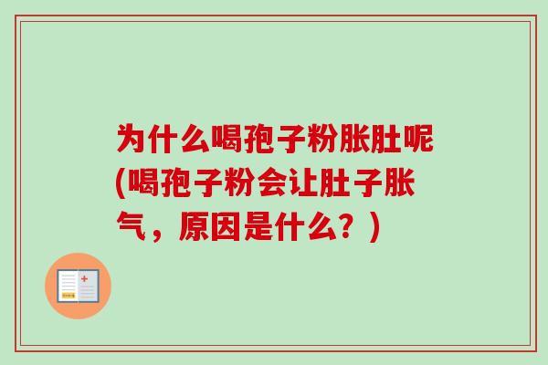 为什么喝孢子粉胀肚呢(喝孢子粉会让肚子胀气，原因是什么？)